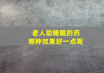 老人助睡眠的药哪种效果好一点呢