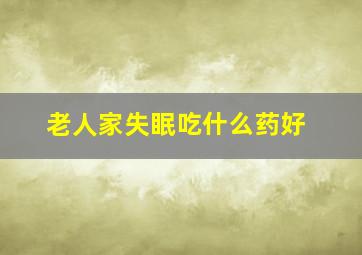 老人家失眠吃什么药好