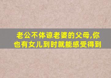 老公不体谅老婆的父母,你也有女儿到时就能感受得到