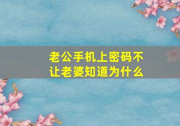 老公手机上密码不让老婆知道为什么