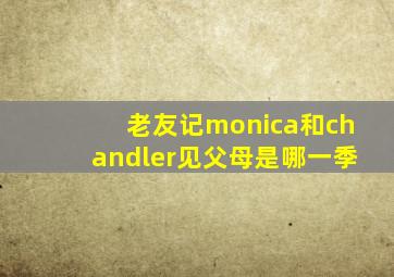 老友记monica和chandler见父母是哪一季