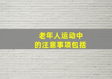 老年人运动中的注意事项包括