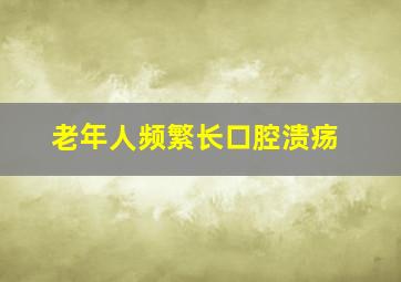 老年人频繁长口腔溃疡