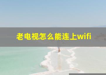 老电视怎么能连上wifi