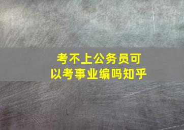 考不上公务员可以考事业编吗知乎