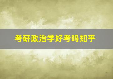 考研政治学好考吗知乎