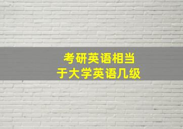 考研英语相当于大学英语几级