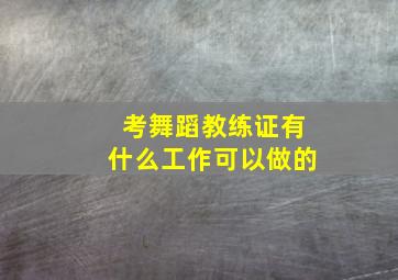 考舞蹈教练证有什么工作可以做的