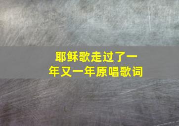 耶稣歌走过了一年又一年原唱歌词