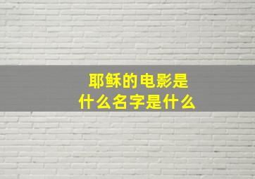 耶稣的电影是什么名字是什么