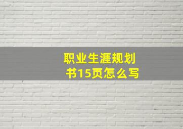 职业生涯规划书15页怎么写