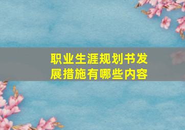 职业生涯规划书发展措施有哪些内容