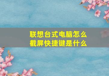 联想台式电脑怎么截屏快捷键是什么