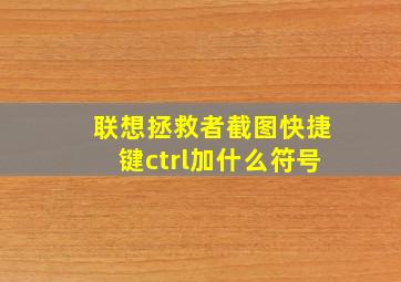 联想拯救者截图快捷键ctrl加什么符号