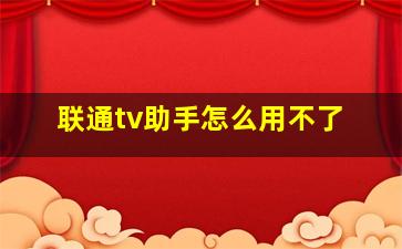 联通tv助手怎么用不了