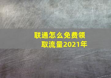 联通怎么免费领取流量2021年