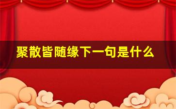 聚散皆随缘下一句是什么