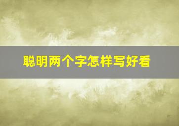 聪明两个字怎样写好看