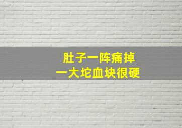 肚子一阵痛掉一大坨血块很硬