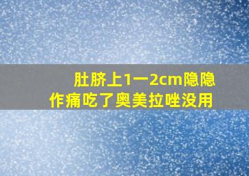 肚脐上1一2cm隐隐作痛吃了奥美拉唑没用