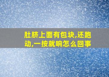 肚脐上面有包块,还跑动,一按就响怎么回事