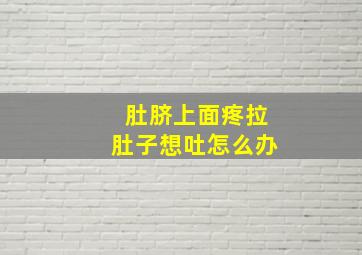 肚脐上面疼拉肚子想吐怎么办