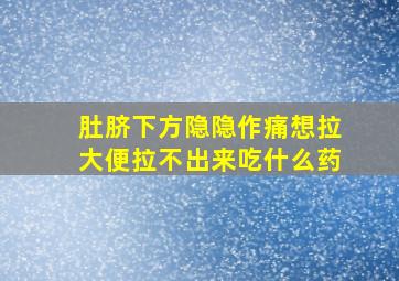 肚脐下方隐隐作痛想拉大便拉不出来吃什么药