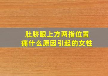 肚脐眼上方两指位置痛什么原因引起的女性