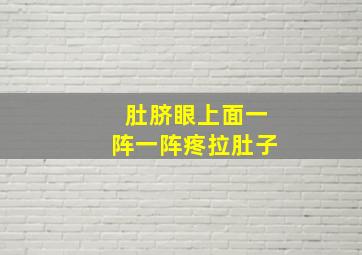 肚脐眼上面一阵一阵疼拉肚子