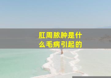 肛周脓肿是什么毛病引起的