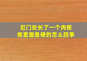 肛门处长了一个肉疙瘩里面是硬的怎么回事