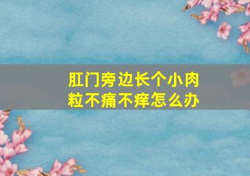 肛门旁边长个小肉粒不痛不痒怎么办