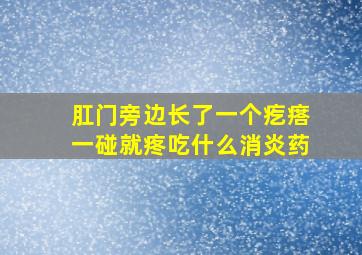 肛门旁边长了一个疙瘩一碰就疼吃什么消炎药