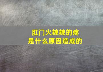 肛门火辣辣的疼是什么原因造成的