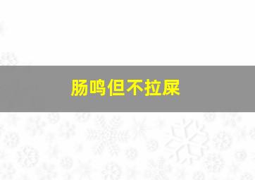 肠鸣但不拉屎