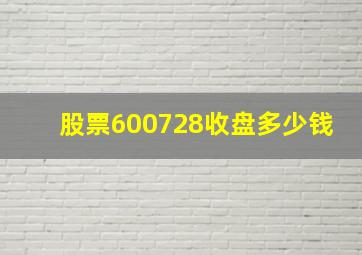 股票600728收盘多少钱