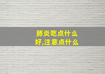 肺炎吃点什么好,注意点什么