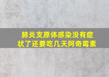 肺炎支原体感染没有症状了还要吃几天阿奇霉素