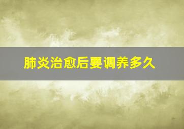 肺炎治愈后要调养多久