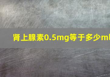 肾上腺素0.5mg等于多少ml