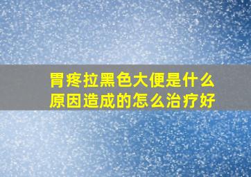 胃疼拉黑色大便是什么原因造成的怎么治疗好