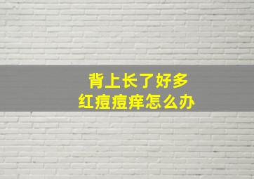 背上长了好多红痘痘痒怎么办