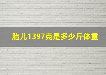 胎儿1397克是多少斤体重