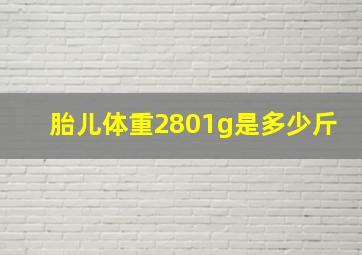 胎儿体重2801g是多少斤