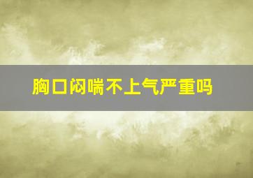 胸口闷喘不上气严重吗