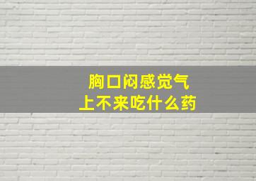 胸口闷感觉气上不来吃什么药