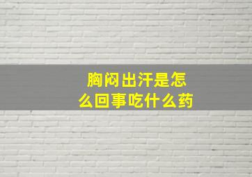 胸闷出汗是怎么回事吃什么药