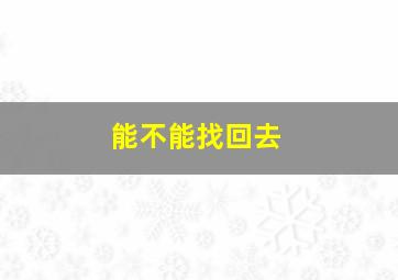 能不能找回去