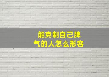 能克制自己脾气的人怎么形容