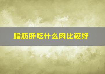 脂肪肝吃什么肉比较好